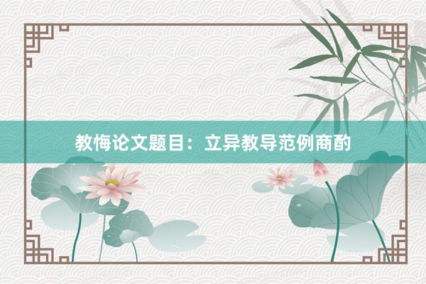 教悔论文题目：立异教导范例商酌